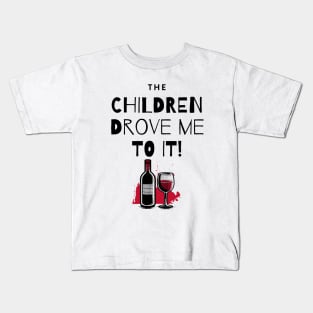 The Children Drove Me To It! Wine and Bottle Kids T-Shirt